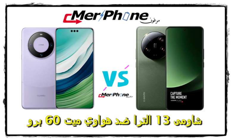 Huawei Mate 60 Pro ضد Xiaomi 13 Ultra شاومى 13 الترا ضد هواوي ميت 60 برو