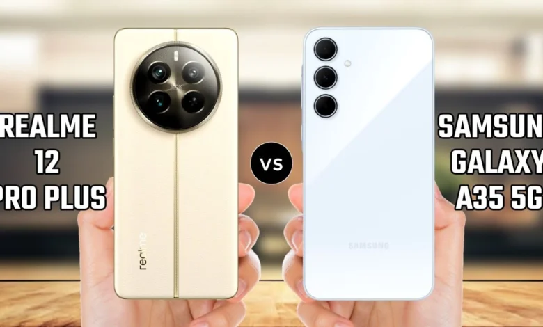 Realme 12 Plus و Samsung A35: ما هو الهاتف الذكي الذي يجب أن تشتريه؟
