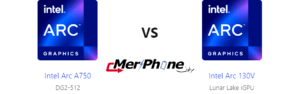 الاختيار الصحيح: Intel Arc A750 أو Intel Arc 130V؟