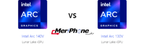 ما هو الأفضل؟ Intel Arc 140V أم Intel Arc 130V؟
